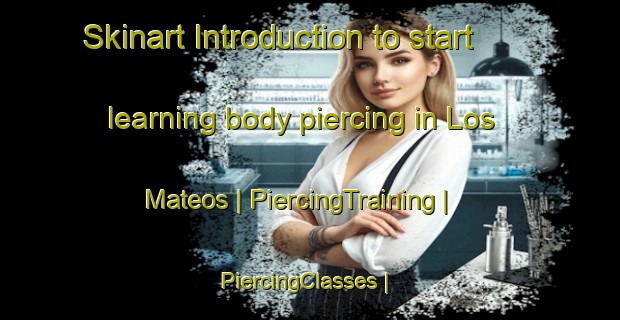 Skinart Introduction to start learning body piercing in Los Mateos | PiercingTraining | PiercingClasses | SkinartTraining-Mexico